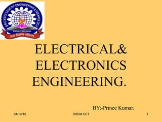 ELECTRICAL&
ELECTRONICS
ENGINEERING.
BY:-Prince Kumar.
04/19/15 BRCM CET 1
 