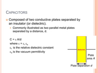 EFFECT OF DIMENSIONS
 Capacitance increases with
 increasing surface area of the plates,
 decreasing spacing between pl...