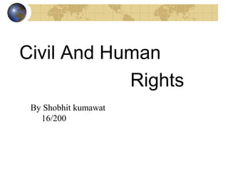 Civil And Human
Rights
By Shobhit kumawat
16/200
 
