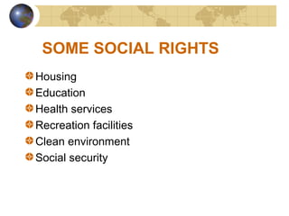 SOME SOCIAL RIGHTS
Housing
Education
Health services
Recreation facilities
Clean environment
Social security
 