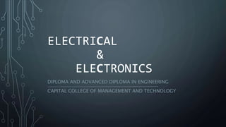 ELECTRICAL
&
ELECTRONICS
DIPLOMA AND ADVANCED DIPLOMA IN ENGINEERING
CAPITAL COLLEGE OF MANAGEMENT AND TECHNOLOGY
 