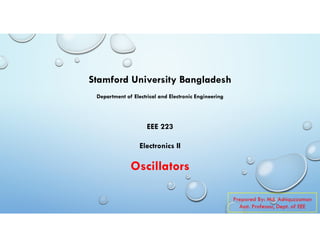 Prepared By: Md. Ashiquzzaman
Asst. Professor, Dept. of EEE
Stamford University Bangladesh
Department of Electrical and Electronic Engineering
EEE 223
Electronics II
Oscillators
 