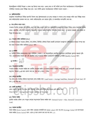 ইেলকি ক াল সািকেট িনয় ণ ও র ন য িহসােব কাজ কের। ওভার লাড বা শট সািকট দখা িদেল য়ংি য়ভােব ঐ ইেলকি কাল
সািকটেক সরবরাহ থেক িবি কের দয়। তেব সািকট কা
৮। আইেসােলটর
বদু িতক সাবে শেনর িবিভ য পািত িবেশষ কের া ফরমারেক না
জন আইেসােলটর ব বহার করা হয়। অথাৎ আইেসােলটর এক ধরেনর সুইস
৯। সাব- শন কােক বেল?
পাওয়ার িসে ম ব ব ায় সাব- শন এমন এক ক যখােন এমন সব সর ামািদর ব ব াপনার মাধ েম িবিভ কার বদু িতক বিশ
যমন- ভাে জ, এিস/িডিস কনভাসন, ি কু েয়ি ,
িবদু ৎ উপেক বেল।
১০। পাওয়ার লাইন ক ািরয়ার (PLC)
য লাইেনর মাধ েম পাওয়ার শন, সাব- শন, িরিসিভং শেন িনজ জ রী যাগােযাগ ব ব াপনা টিলেফােনর মাধ েম স করা
হয় তােক পাওয়ার লাইন ক ািরয়ার (PLC) বেল।
১১। Q-ফ া র
AC সািকেট িসিরজ রেজান াে র সময় সািকেটর L
পায়। রেজান াে র কারেন সৃ এই ভাে জ বেড় যাওয়ােক িসিরজ রেজােন সািকেটর
১২। পাওয়ার ফ া র
পাওয়ার ফ া রঃ পাওয়ার ফ া র হল একিটভ পাওয়ার অথাৎ য পাওয়ার আমরা ব বহার করেত পাির এবং এ পাের পাওয়ােরর
অনুপাত। ইহােক cosθ ারা কাশ করা হয়, যার মান
১৩। লাড ফ া র
গড় লাড এবং সেবা চািহদার অনুপাতেক লাড ফ া র বেল।
মান ১ এর িনেচ হয়।
১৪। া ফ া র
কান পাওয়ার াে র গড় লাড এবং িনধািরত রেটড ক াপািসিটর অনুপাতেক া ফ া র বেল।
Plant Factor = Average load/ Rated capacity of the plant
১৫। িডমা ফ া র
াে র সেবা চািহদা এবং সংযু লােডর অনুপাতেক িডমা ফ া র বেল।
Load.
১৬। ফরম ফ া র
ফরম ফ া র (Form Factor): কান সাইন ওেয়েভর কাযকরী মান
ফরম ফ া র (Form Factor) বেল। এেক Kf ারা কাশ করা হয় যার মান
ইেলকি ক াল সািকেট িনয় ণ ও র ন য িহসােব কাজ কের। ওভার লাড বা শট সািকট দখা িদেল য়ংি য়ভােব ঐ ইেলকি কাল
সািকটেক সরবরাহ থেক িবি কের দয়। তেব সািকট কার য়ংি য়ভােব সািকেট সংেযাগ কেরনা ।
বদু িতক সাবে শেনর িবিভ য পািত িবেশষ কের া ফরমারেক না- লাড অব ায় বা সামান লাড অব ায় লাইন হেত িবি করার
জন আইেসােলটর ব বহার করা হয়। অথাৎ আইেসােলটর এক ধরেনর সুইস, যা অফলাইেন অপােরিটং করা হয়।
শন এমন এক ক যখােন এমন সব সর ামািদর ব ব াপনার মাধ েম িবিভ কার বদু িতক বিশ
, পাওয়ার ফ া র ইত ািদর পিরবতেন সাহায কের, এ ধরেনর ক েক সাব
িরিসিভং শেন িনজ জ রী যাগােযাগ ব ব াপনা টিলেফােনর মাধ েম স করা
L অথবা C এর আড়াআিড়েত ভাে জ েয়াগকৃ ত ভাে েজর তুলনায় ব েণ বৃি
পায়। রেজান াে র কারেন সৃ এই ভাে জ বেড় যাওয়ােক িসিরজ রেজােন সািকেটর Q-ফ া র (Quality Factor)
পাওয়ার ফ া রঃ পাওয়ার ফ া র হল একিটভ পাওয়ার অথাৎ য পাওয়ার আমরা ব বহার করেত পাির এবং এ পাের পাওয়ােরর
যার মান 0 হেত 1 পয ।
চািহদার অনুপাতেক লাড ফ া র বেল। Load Factor = Average load/Max. Demand or Peak load.
কান পাওয়ার াে র গড় লাড এবং িনধািরত রেটড ক াপািসিটর অনুপাতেক া ফ া র বেল।
ed capacity of the plant
াে র সেবা চািহদা এবং সংযু লােডর অনুপাতেক িডমা ফ া র বেল। Demand Factor = Max. Demand/ Connected
কান সাইন ওেয়েভর কাযকরী মান (RMS value) এবং গড় মান (Average Value)
ারা কাশ করা হয় যার মান 1.11
ইেলকি ক াল সািকেট িনয় ণ ও র ন য িহসােব কাজ কের। ওভার লাড বা শট সািকট দখা িদেল য়ংি য়ভােব ঐ ইেলকি কাল
লাড অব ায় বা সামান লাড অব ায় লাইন হেত িবি করার
েরিটং করা হয়।
শন এমন এক ক যখােন এমন সব সর ামািদর ব ব াপনার মাধ েম িবিভ কার বদু িতক বিশ
এ ধরেনর ক েক সাব- শন বা
িরিসিভং শেন িনজ জ রী যাগােযাগ ব ব াপনা টিলেফােনর মাধ েম স করা
এর আড়াআিড়েত ভাে জ েয়াগকৃ ত ভাে েজর তুলনায় ব েণ বৃি
Quality Factor) বেল।
পাওয়ার ফ া রঃ পাওয়ার ফ া র হল একিটভ পাওয়ার অথাৎ য পাওয়ার আমরা ব বহার করেত পাির এবং এ পাের পাওয়ােরর
Load Factor = Average load/Max. Demand or Peak load. এর
Demand Factor = Max. Demand/ Connected
Average Value) এর অনপাতেক
 