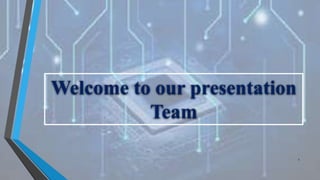 Welcome to our presentation
Team
1
 