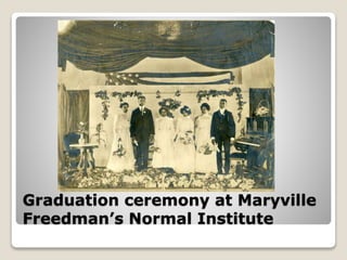 Graduation ceremony at Maryville
Freedman’s Normal Institute
 
