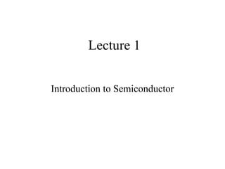 Lecture 1


Introduction to Semiconductor
 