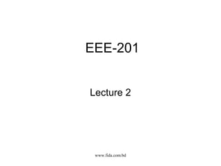 EEE-201


Lecture 2




 www.fida.com.bd
 