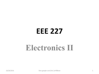 EEE 227
Electronics II
11/25/2016 Sites.google.com/site /arif08eee 1
 