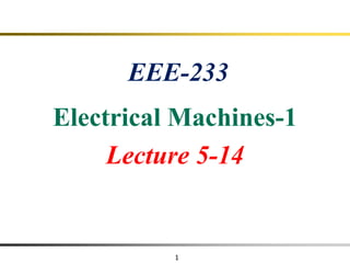 1
EEE-233
Electrical Machines-1
Lecture 5-14
 