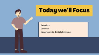 Encoders
Decoders
Importance in digital electronics
 