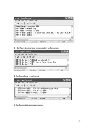 22
3. Configure the interface encapsulation as frame relay
4. Configure local virtual circuit
5. Configure static address mapping
 