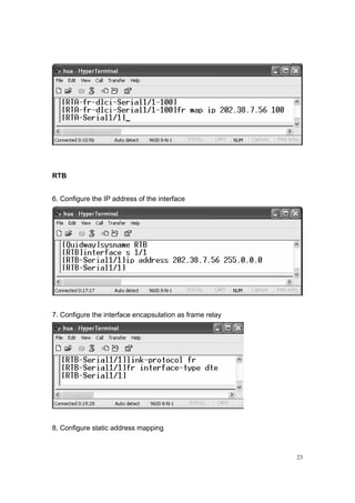 23
RTB
6. Configure the IP address of the interface
7. Configure the interface encapsulation as frame relay
8. Configure static address mapping
 