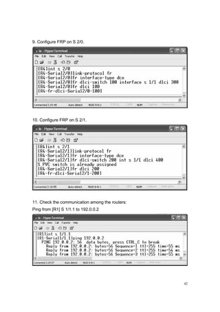 42
9. Configure FRP on S 2/0.
10. Configure FRP on S 2/1.
11. Check the communication among the routers:
Ping from [R1] S 1/1.1 to 192.0.0.2
 