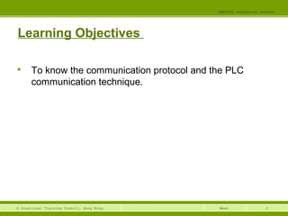 2© Vocational Training Council, Hong Kong.
EEE3420 Industrial Control
Week
Learning Objectives

To know the communication protocol and the PLC
communication technique.
 