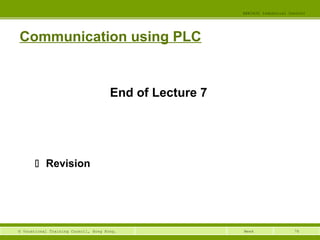 78© Vocational Training Council, Hong Kong.
EEE3420 Industrial Control
Week
Communication using PLC
End of Lecture 7
 Revision
 