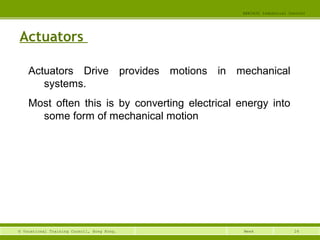 24© Vocational Training Council, Hong Kong.
EEE3420 Industrial Control
Week
Actuators
Actuators Drive provides motions in mechanical
systems.
Most often this is by converting electrical energy into
some form of mechanical motion
 