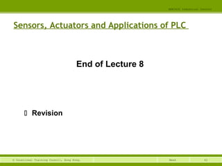 42© Vocational Training Council, Hong Kong.
EEE3420 Industrial Control
Week
Sensors, Actuators and Applications of PLC
End of Lecture 8
 Revision
 