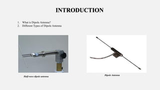 7
INTRODUCTION
1. What is Dipole Antenna?
2. Different Types of Dipole Antenna
Dipole Antenna
Half-wave dipole antenna
 