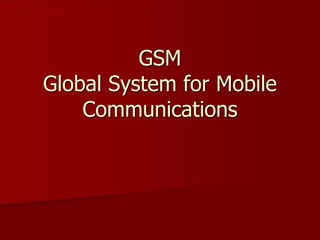 GSM
Global System for Mobile
Communications
 