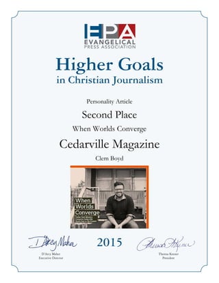 Higher Goals
in Christian Journalism
2015
D’Arcy Maher Theresa Keener
Executive Director President
Personality Article
Second Place
When Worlds Converge
Cedarville Magazine
Clem Boyd
 