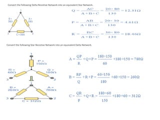 Convert the following Delta Resistive Network into an equivalent Star Network.
Convert the following Star Resistive Network into an equivalent Delta Network.
 