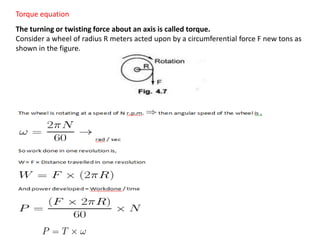 Torque equation
The turning or twisting force about an axis is called torque.
Consider a wheel of radius R meters acted upon by a circumferential force F new tons as
shown in the figure.
 