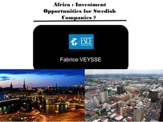 Fabrice VEYSSE
Africa : Investment
Opportunities for Swedish
Companies ?
 