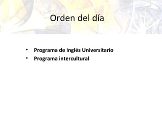 Orden del día
• Programa de Inglés Universitario
• Programa intercultural
 