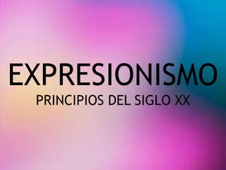 EXPRESIONISMO
PRINCIPIOS DEL SIGLO XX
 