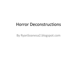 Horror Deconstructions

By RyanSoanesa2.blogspot.com
 