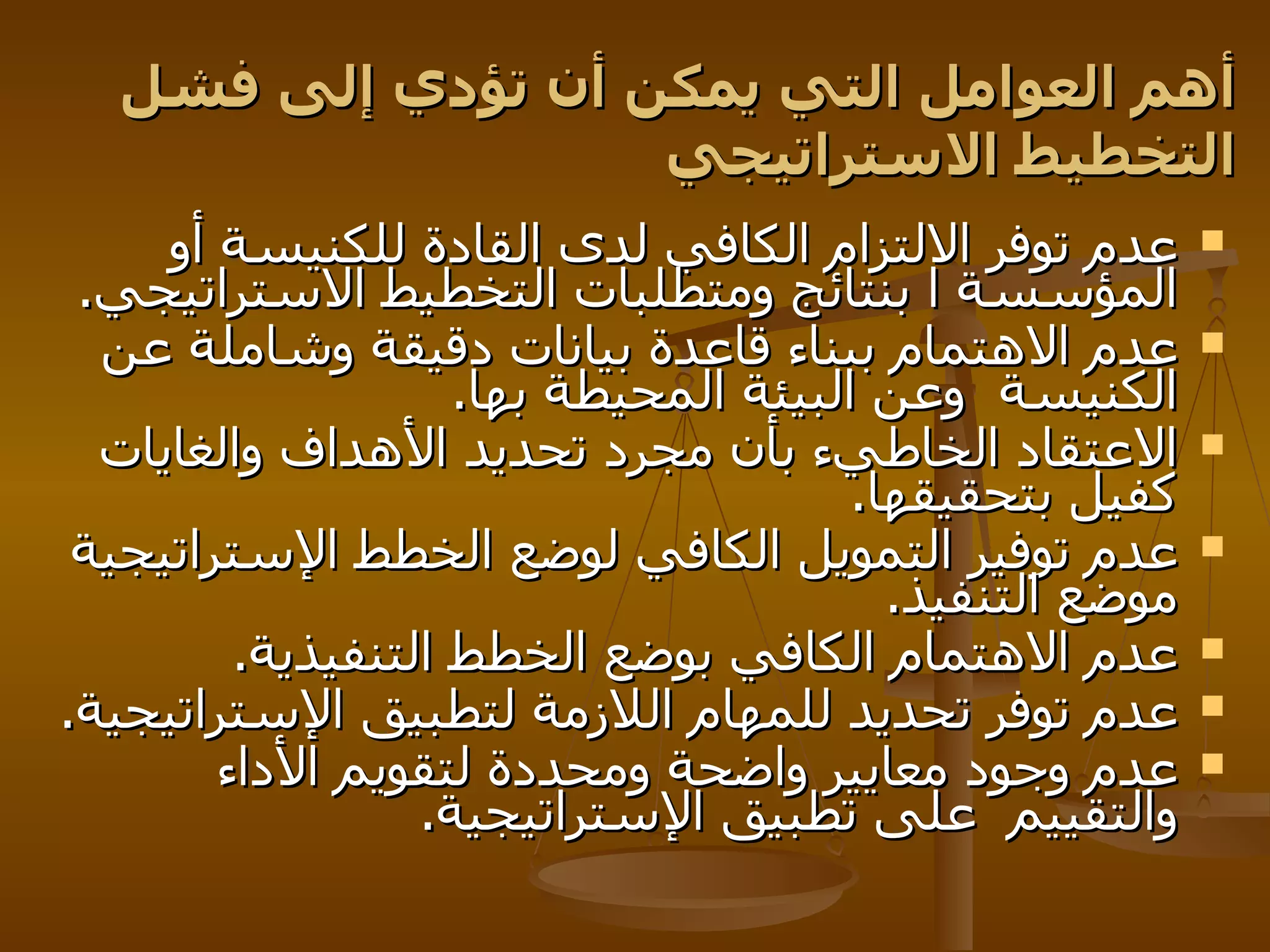 أهم العوامل التي يمكن أن تؤدي إلى فشل التخطيط الاستراتيجي عدم توفر الالتزام الكافي لدى القادة للكنيسة أو المؤسسة ا بنتائج ومتطلبات التخطيط الاستراتيجي . عدم الاهتمام ببناء قاعدة بيانات دقيقة وشاملة عن الكنيسة   وعن البيئة المحيطة بها . الاعتقاد الخاطيء بأن مجرد تحديد الأهداف والغايات كفيل بتحقيقها . عدم توفير التمويل الكافي لوضع الخطط الإستراتيجية موضع التنفيذ . عدم الاهتمام الكافي بوضع الخطط التنفيذية . عدم توفر تحديد للمهام اللازمة لتطبيق الإستراتيجية . عدم وجود معايير واضحة ومحددة لتقويم الأداء والتقييم   على تطبيق الإستراتيجية . 