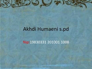 Akhdi Humaeni s.pd
Nip:19830331 201001 1008
 