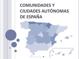 COMUNIDADES Y CIUDADES AUTÓNOMAS DE ESPAÑA 