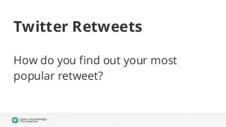 Twitter Retweets
How do you find out your most
popular retweet?

 