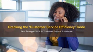 Cracking the ‘Customer Service Efficiency’ Code
Best Strategies to Build Customer Service Excellence
 