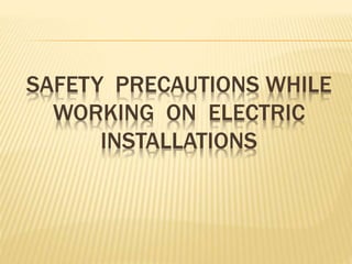 SAFETY PRECAUTIONS WHILE
WORKING ON ELECTRIC
INSTALLATIONS
 