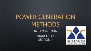 POWER GENERATION
METHODS
BY-H M BRUNDA
BRANCH-ECE
SECTION-J
 