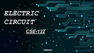 ELECTRIC
CIRCUIT
CSE-132
 