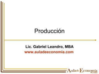 Producción Lic. Gabriel Leandro, MBA www.auladeeconomia.com   