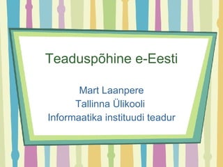 Teaduspõhine e-Eesti Mart Laanpere Tallinna Ülikooli  Informaatika instituudi teadur 