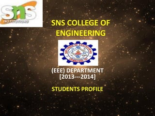 SNS COLLEGE OF
ENGINEERING
(EEE) DEPARTMENT
[2013---2014]
STUDENTS PROFILE
 