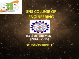 SNS COLLEGE OF
ENGINEERING
(EEE) DEPARTMENT
[2014---2015]
STUDENTS PROFILE
 