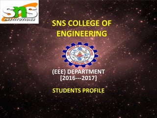 SNS COLLEGE OF
ENGINEERING
(EEE) DEPARTMENT
[2016---2017]
STUDENTS PROFILE
 