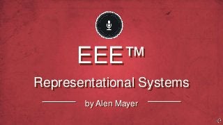 Representational Systems
EEE™
by Alen Mayer
 