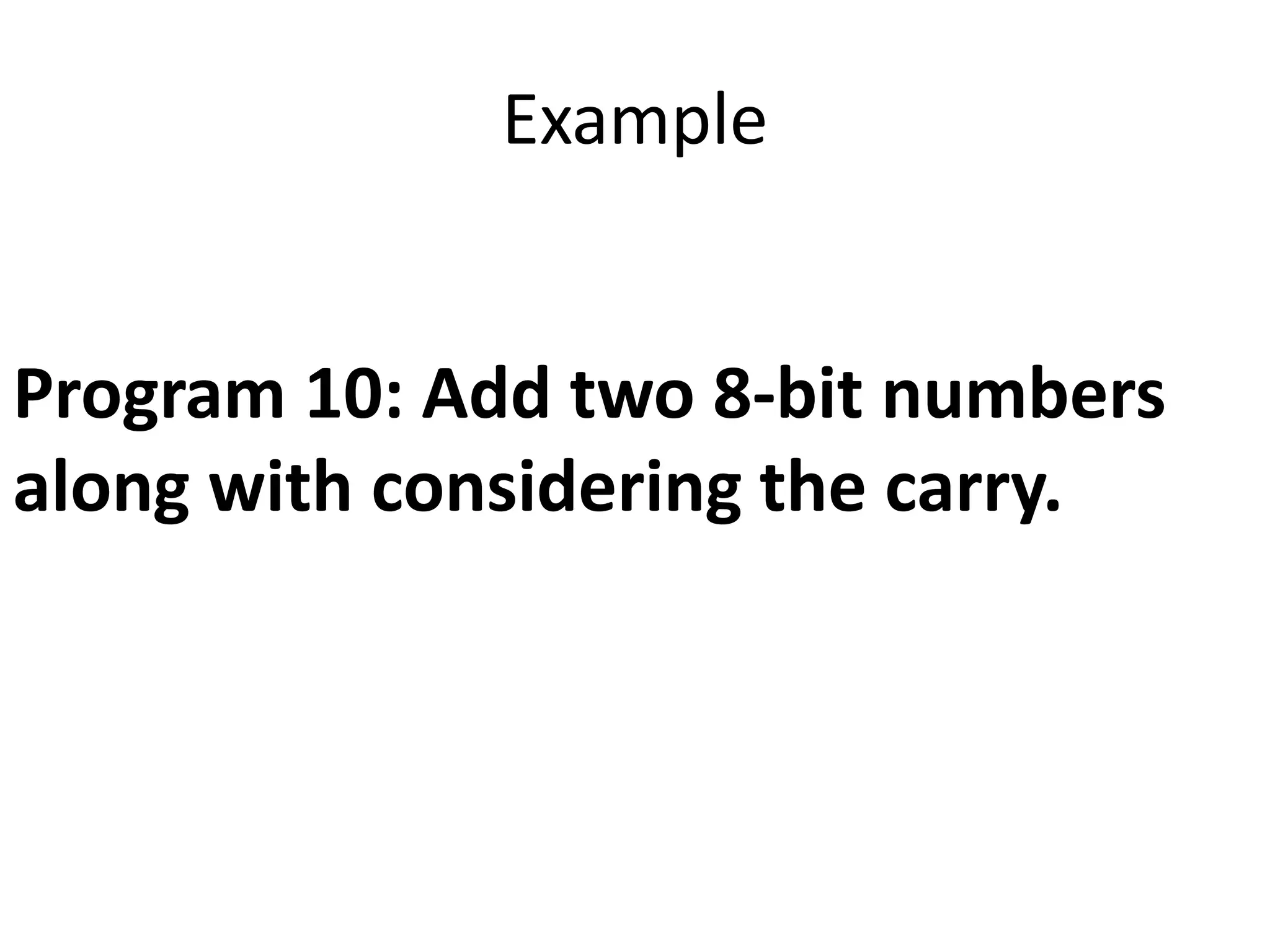 Example
Program 10: Add two 8-bit numbers
along with considering the carry.