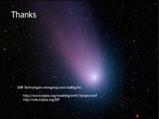 Thanks




 EMF Technologies newsgroup and mailling list
 ●

 ●

     ●   http://www.eclipse.org/modeling/emft/?project=eef
     ●   http://wiki.eclipse.org/EEF
 