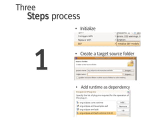 Three
  Steps process
             ●    Initialize




    1             Create a target source folder
             ●




             ●    Add runtime as dependency
 