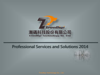 Professional Services and Solutions 2014
TrenDigi Technology Co., Ltd.
 