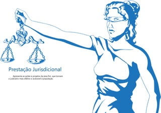 Prestação Jurisdicional
Apresenta as ações e projetos da área fim que tornam
o judiciário mais efetivo e acessível à população.
 