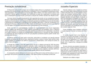 26
Balanço Social | Tribunal de Justiça de Pernambuco
O Tribunal de Justiça de Pernambuco tem envidado amplos esforços na ampliação e na melhoria da
prestação dos serviços jurisdicionais oferecidos à sociedade. O foco na qualidade do atendimento ofere-
cido à população, com a prestação de um serviço ágil, célere e efetivo, com baixo impacto sobre o meio
ambiente e maiores ganhos à sociedade, vem orientando as ações dos magistrados e servidores para
que, no desempenho de suas funções, promovam a solução dos conflitos nascidos das relações sociais.
Com esse intento o quadro de pessoal tem sido capacitado de acordo com as competências requeri-
das para o desempenho das funções. Já as unidades judiciárias vêm sendo providas de estrutura necessá-
ria para seu funcionamento, com a lotação de pessoal, aquisição de mobiliários e recursos de informática
e distribuição de material para a execução de suas atividades. Além disso, o TJPE tem se dedicado à im-
plantação do Processo Judicial eletrônico (PJe), sistema de tramitação virtual de processos que dispensa
o uso de papel, contribuindo especialmente para a preservação do meio ambiente.
Ainda com foco em sustentabilidade e também em responsabilidade social, foram implantados
diversos projetos que aproximam o Poder Judiciário pernambucano da Sociedade, como a “Mentoria
Virtual, que promoveu o compartilhamento das experiências profissionais de magistrados e servidores
com jovens mulheres em situação de vulnerabilidade socioeconômica; as Semanas do Meio Ambiente,
e a promoção das Feiras Orgânicas on-line, em que pequenos produtores agrários podem vender seus
produtos pela Internet.
Os edifícios de fóruns já estão sendo construídos, reformados ou ampliados com atenção especial
às pessoas portadoras de deficiência física, objetivando facilitar o acesso à Justiça. Neste sentido, estão
sendo instalados no ambiente dos edifícios equipamentos indispensáveis, como rampas de acesso ao
prédio e barras de apoio.
A solução dos conflitos, como não poderia deixar de ser, é o objetivo principal do TJPE. Para tanto,
diversas ações vem sendo sistematicamente realizadas, como a expansão das unidades de conciliação,
mediação e arbitragem, a realização de mutirões de conciliação e a celebração de acordos e convênios
com diversos órgãos das três esferas de governo. O total de processos julgados e baixados definitiva-
mente cresce ano a ano, o que tem proporcionado grande melhoria de seus resultados.
A consequência destes esforços é a transformação do Tribunal de Justiça de Pernambuco numa or-
ganização mais próxima e acessível aos cidadãos, mais célere e efetiva na prestação jurisdicional.
Visando colaborar com a missão de contribuir
para uma Justiça célere, efetiva e acessível, durante
o biênio 2012/2013 deu-se continuidade à centra-
lização das Unidades Judiciárias Cíveis e das Re-
lações de Consumo da Capital no Fórum Desem-
bargador Benildes de Souza Ribeiro, localizado no
bairro da Imbiribeira e completou-se, ainda, o pro-
cesso de instalação do Processo Judicial Eletrônico
- PJe, em todas as Unidades Judiciárias Cíveis da
Capital, incluindo o 16º Juizado Especial Cível e das
Relações de Consumo, que antes funcionava com
Fórum Universitário e foi transferido para a Central
dos Juizados Especiais Cíveis.
Foram instaladas novas Unidades Judiciárias:
o Juizado Especial Criminal na Comarca de Petro-
lina,
O Juizado Especial Cível e das Relações de
Consumo na Comarca de Gravatá, o Juizado Espe-
cial Cível e das Relações de Consumo na Comarca
de Santa Cruz do Capibaribe e o 2º Juizado Espe-
cial da Fazenda Pública na Capital, todos traba-
lhando com o sistema PJe, a exceção do JECRIM
de Petrolina.
No que concerne aos projetos itinerantes, re-
alizaram-se dois Juizados Especiais Itinerantes por
ano, sendo um o Juizado do Folião e outro o Jui-
zado do Forró, os quais totalizaram nesse biênio o
recebimento de 144 ocorrências, atuando a equipe
de trabalho para realização do maior número pos-
sível de conciliação/transação penal.
Destacam-se os dados a seguir:
Prestação Jurisdicional Juizados Especiais
 